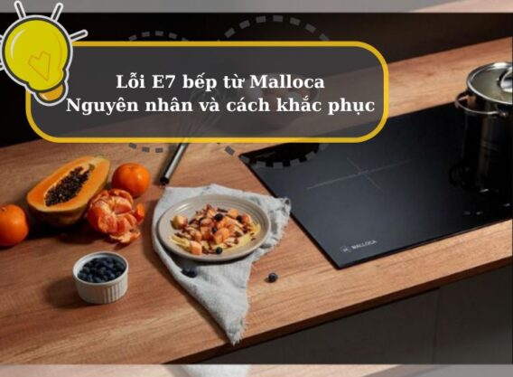 Báo lỗi E7 bếp từ Malloca