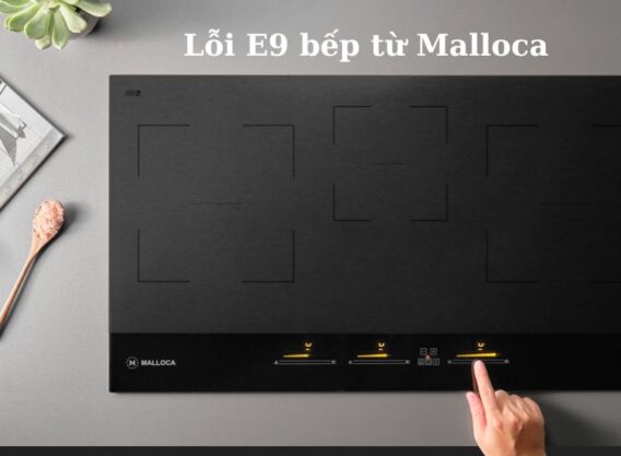 Báo lỗi E9 bếp từ Malloca