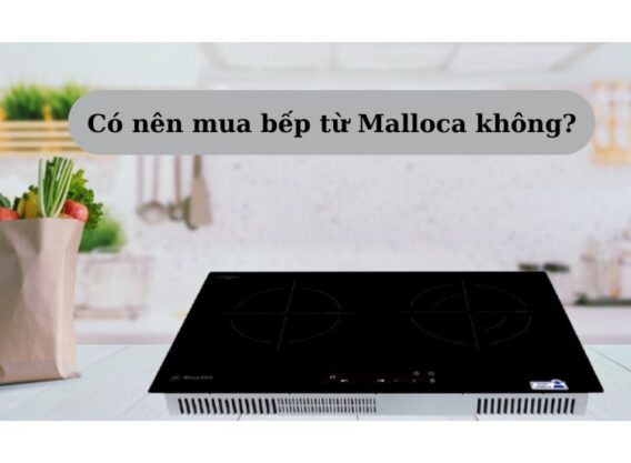 Có nên mua bếp từ Malloca không