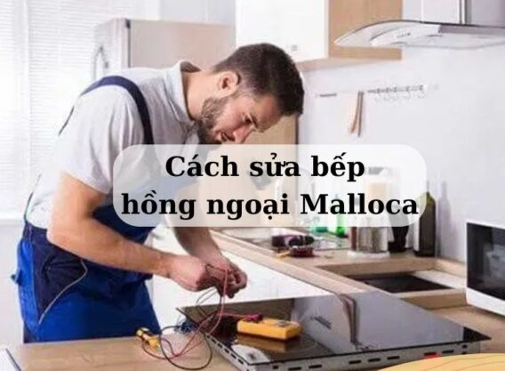 Cách sửa bếp hồng ngoại Malloca