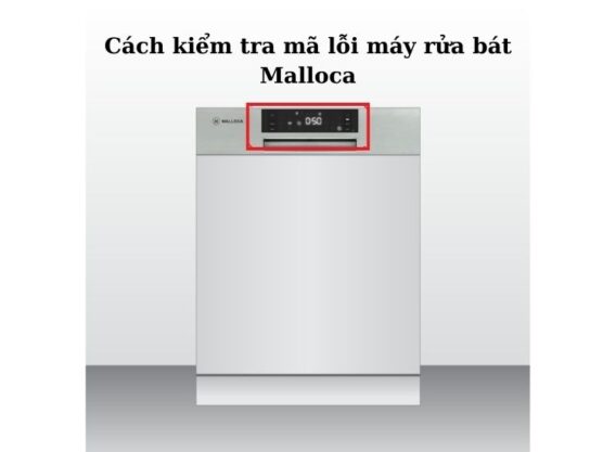 Cách kiểm tra mã lỗi máy rửa bát Malloca