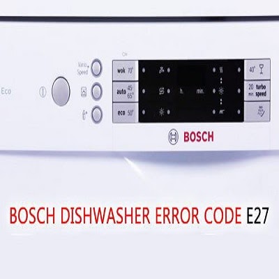 Các lỗi máy rửa bát bosch thường gặp. 5 Mã lỗi E27 máy rửa bát Bosch