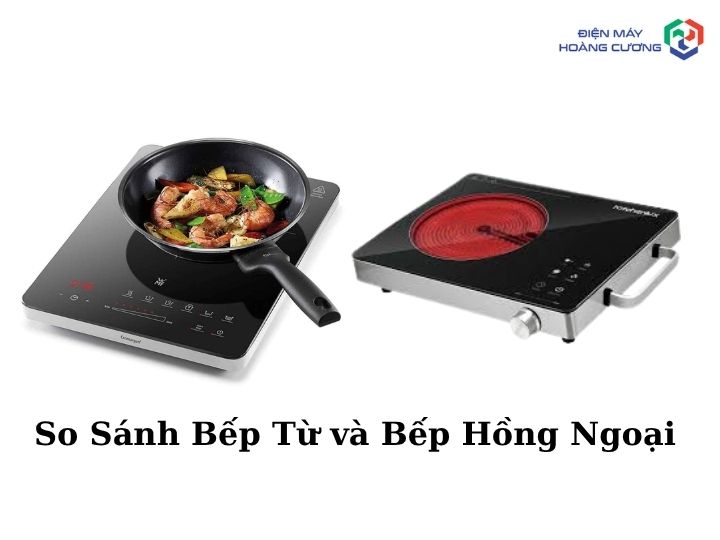 So Sánh Bếp Từ Và Bếp Hồng Ngoại