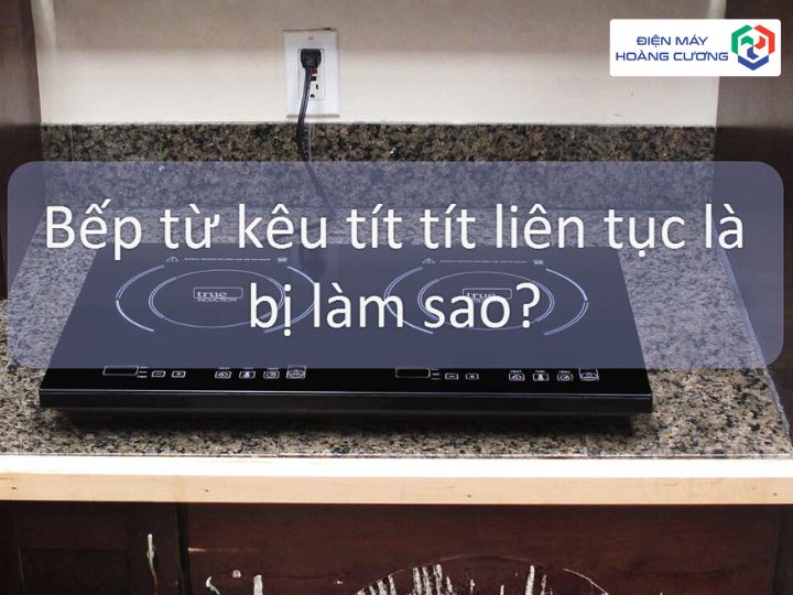 sửa lỗi bếp từ phát ra tiếng kêu lạ