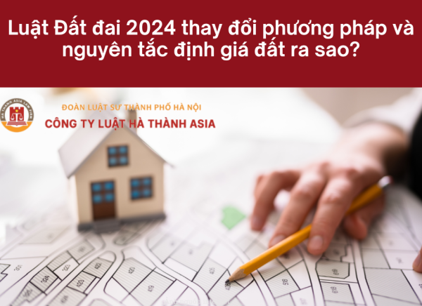 Luật Đất đai 2024 thay đổi phương pháp và nguyên tắc định giá đất ra sao