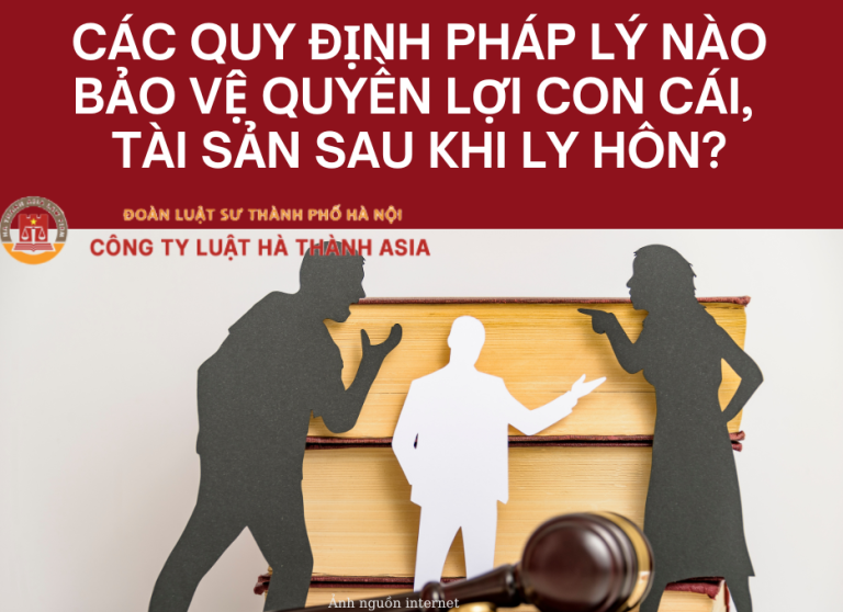 Các quy định pháp lý nào bảo vệ quyền lợi con cái, tài sản sau khi ly hôn