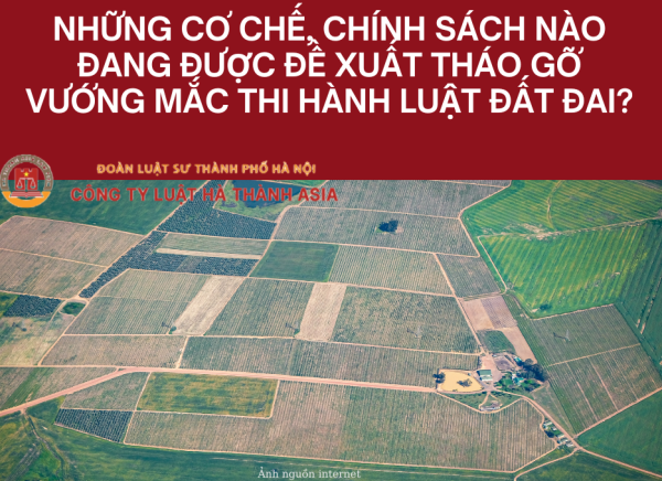 Những cơ chế, chính sách nào đang được đề xuất tháo gỡ vướng mắc thi hành Luật Đất đai?
