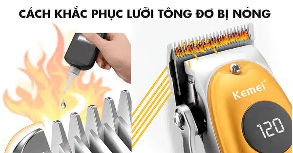 5 nguyên nhân thường gặp của tông đơ và cách khắc phục tại nhà 5 - tong do bi nong khi hoat dong