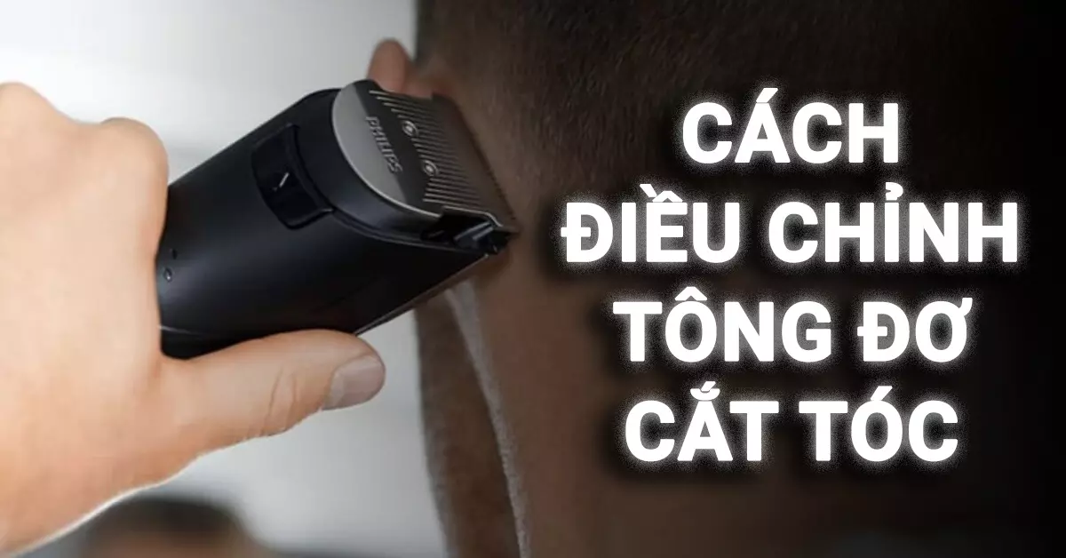 Cách Điều Chỉnh Tông Đơ Để Cắt Tóc Mỏng và Dày
