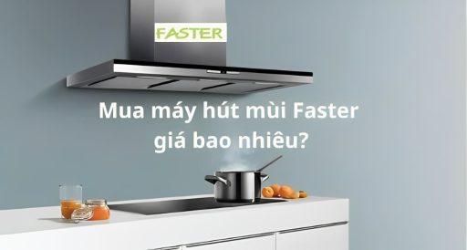 Bảng báo giá máy hút mùi Faster cập nhật mới nhất 2025