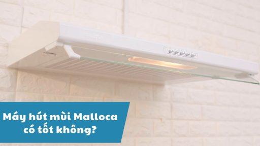 đánh giá chi tiết máy hút mùi Malloca có tốt không