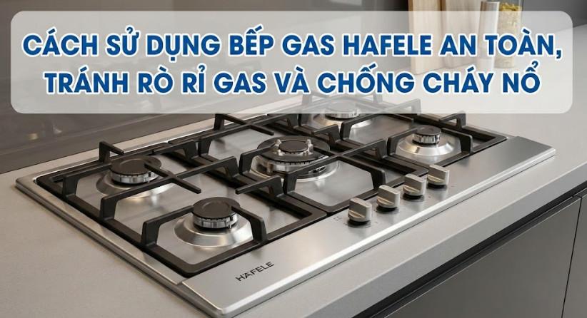 Cách sử dụng bếp gas Hafele an toàn, tránh rò rỉ gas và chống cháy nổ 1 Cách sử dụng bếp gas Hafele an toàn