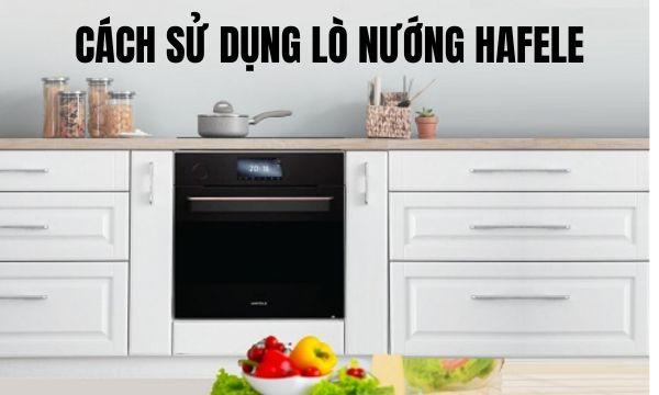 Cách sử dụng lò nướng Hafele an toàn, đúng chuẩn 1 Cách sử dụng lò nướng Hafele