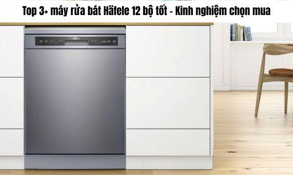 Top 3 máy rửa bát Häfele 12 bộ tốt nhất- Kinh nghiệm chọn mua 1 Top 3 may rua bat Hafele 12 bo tot Kinh nghiem chon mua