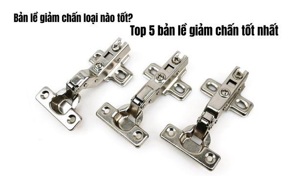 Bản lề giảm chấn loại nào tốt? Top 5 tốt nhất hiện nay 1 Bản lề giảm chấn loại nào tốt