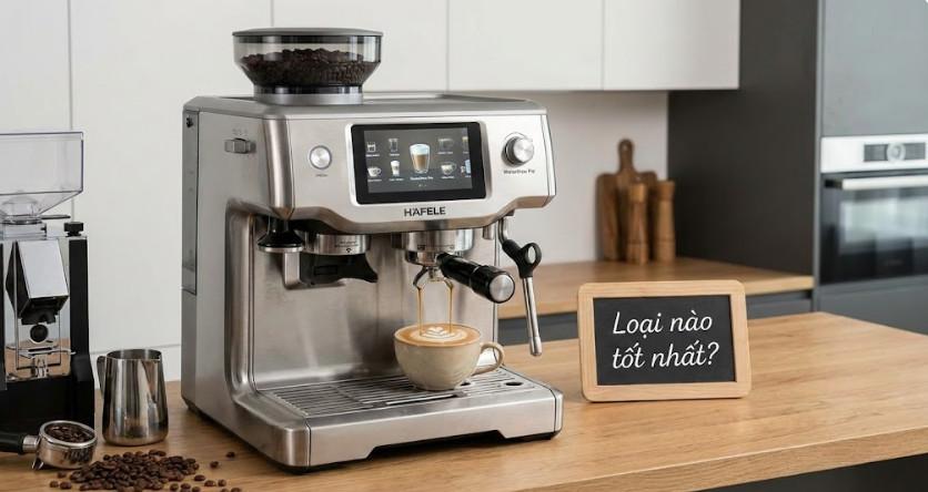 Máy pha cà phê Hafele loại nào tốt