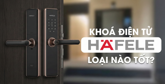 khóa điện tử hafele loại nào tốt