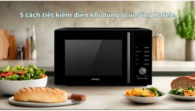 5 cách tiết kiệm điện khi dùng lò vi sóng Hafele ít người biết 1 5 cách tiết kiệm điện khi dùng lò vi sóng Hafele ít người biết