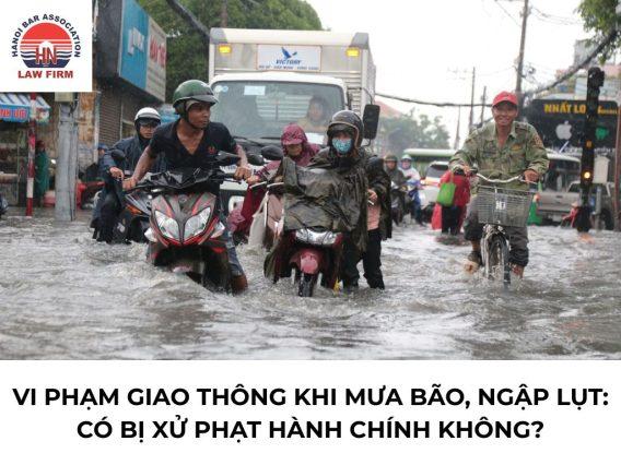 Vi phạm giao thông khi mưa bão, ngập lụt: có bị xử phạt hành chính không?
